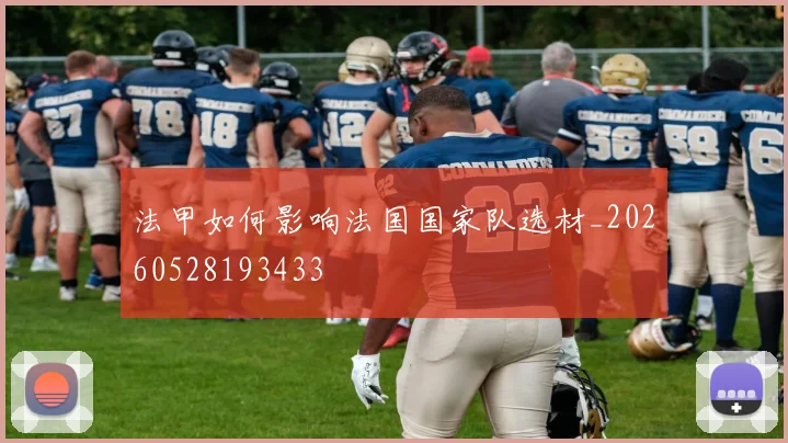 法甲如何影响法国国家队选材_20260528193433
