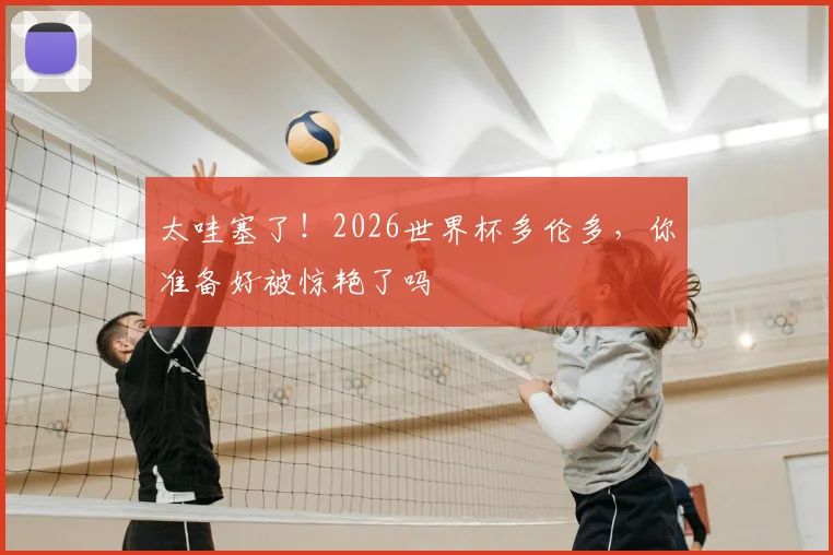 太哇塞了!2026世界杯多伦多,你准备好被惊艳了吗