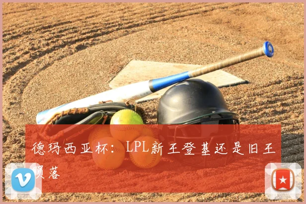 德玛西亚杯：LPL新王登基还是旧王陨落